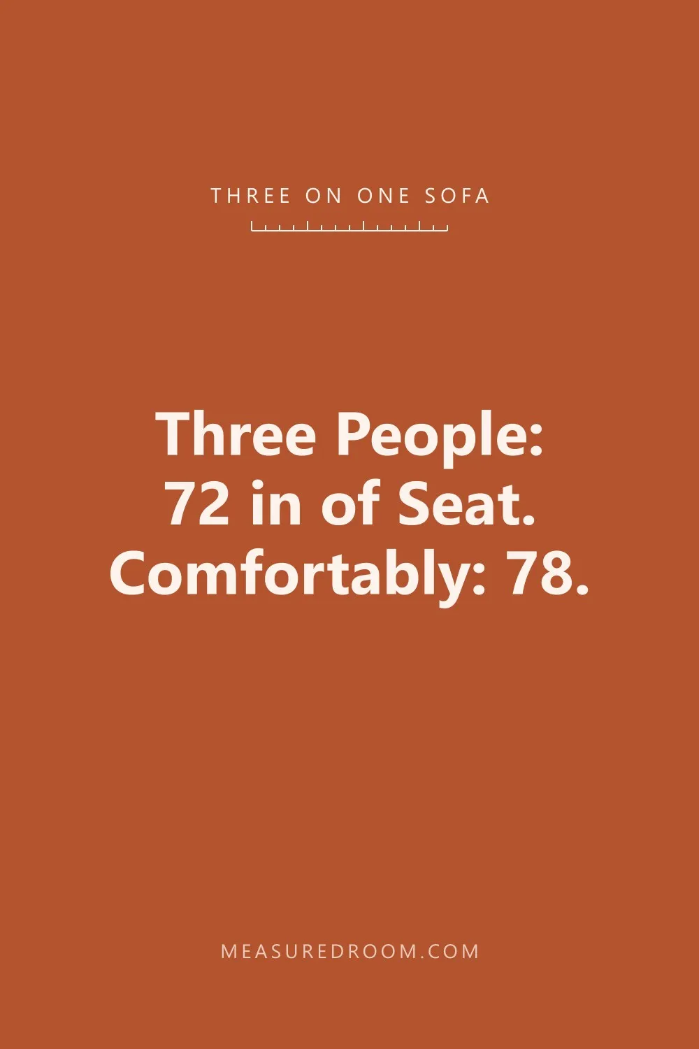 Three people need 72 in of seat; comfortably, 78 in