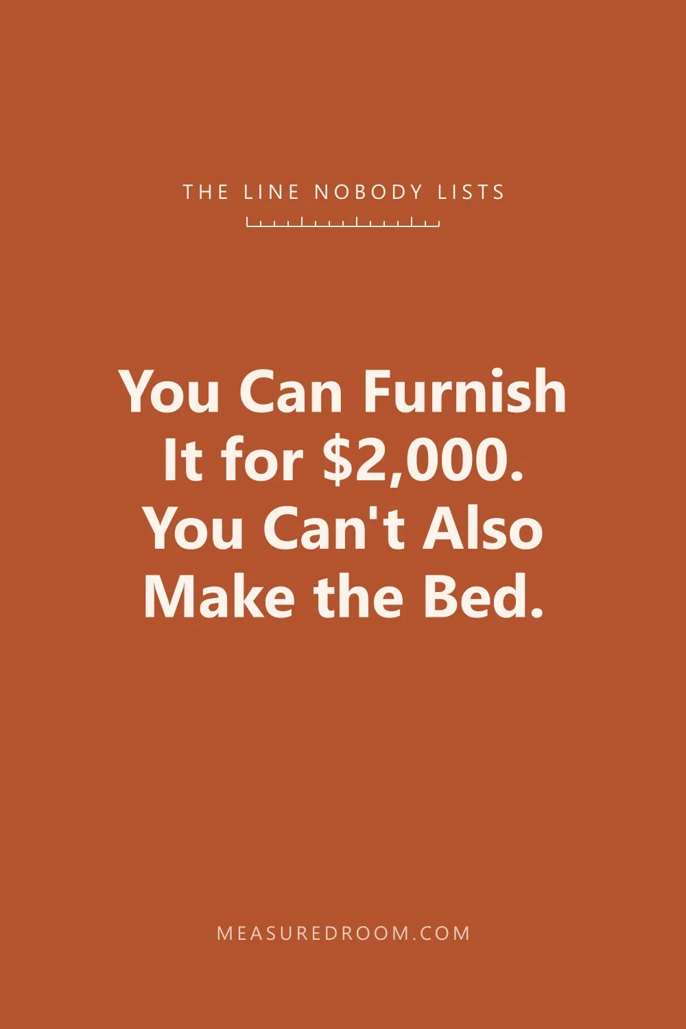 You can furnish it for $2,000. You can't also make the bed.