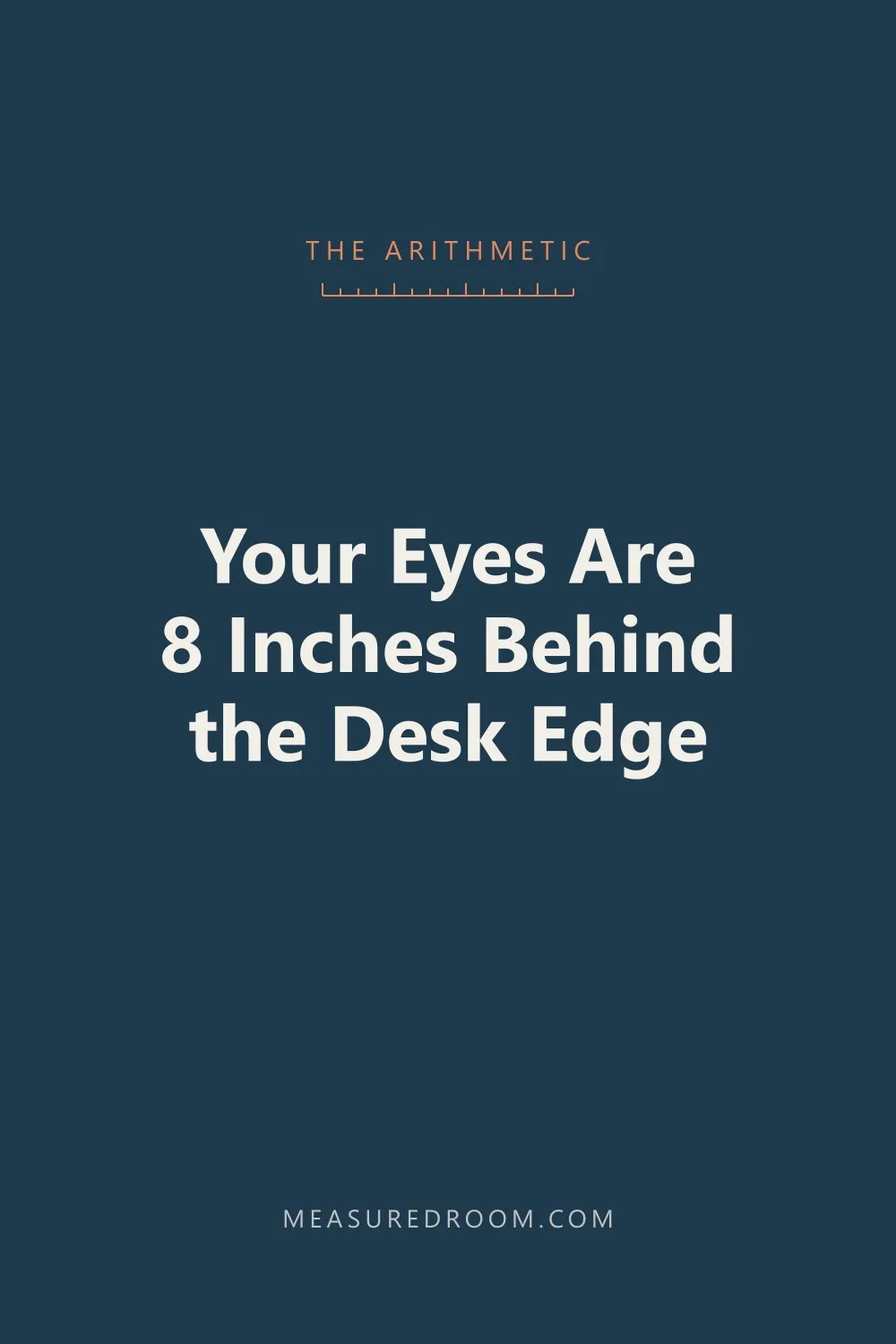 Your eyes are 8 inches behind the desk edge.