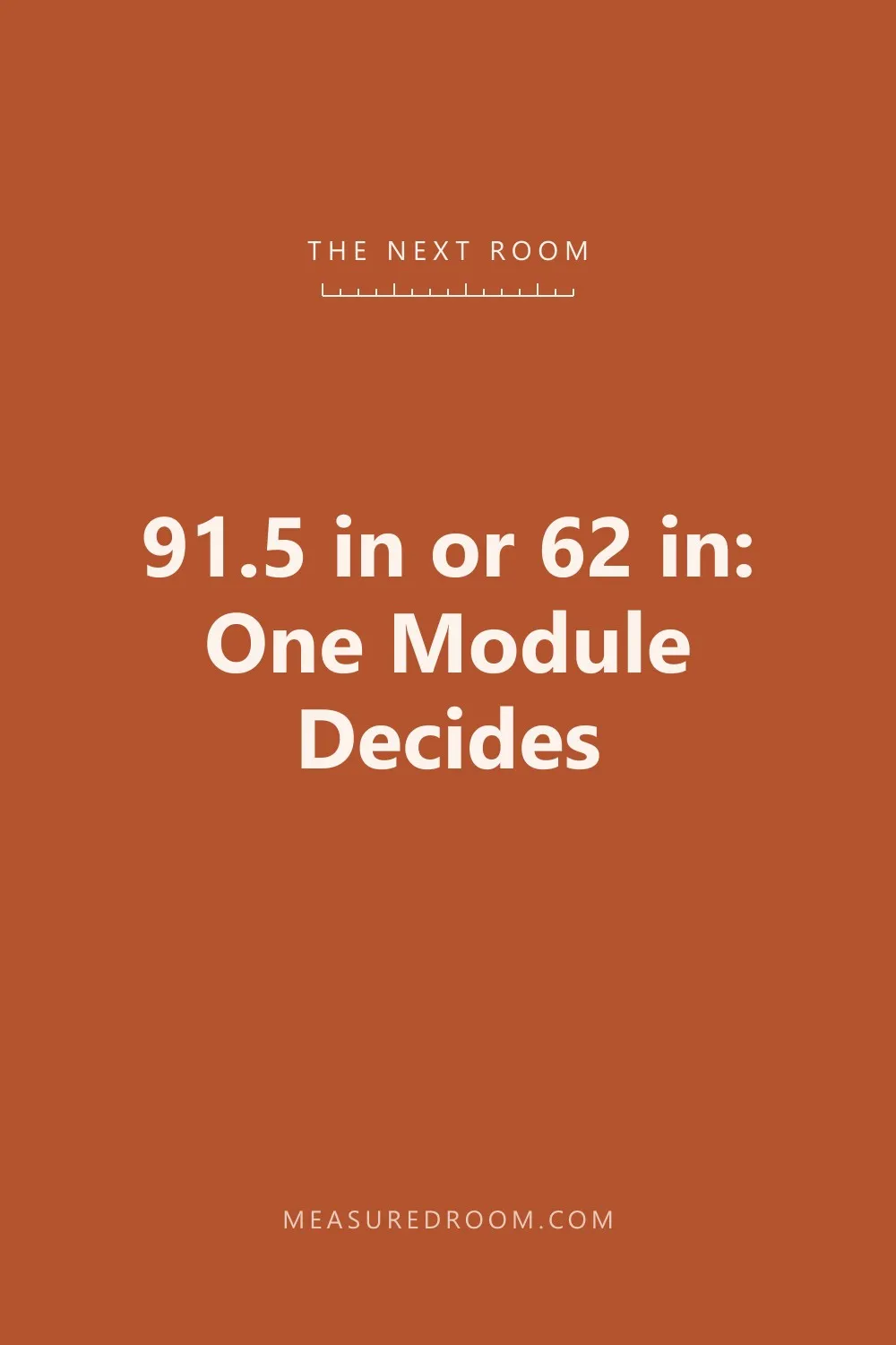 91.5 in or 62 in: One Module Decides the Next Room